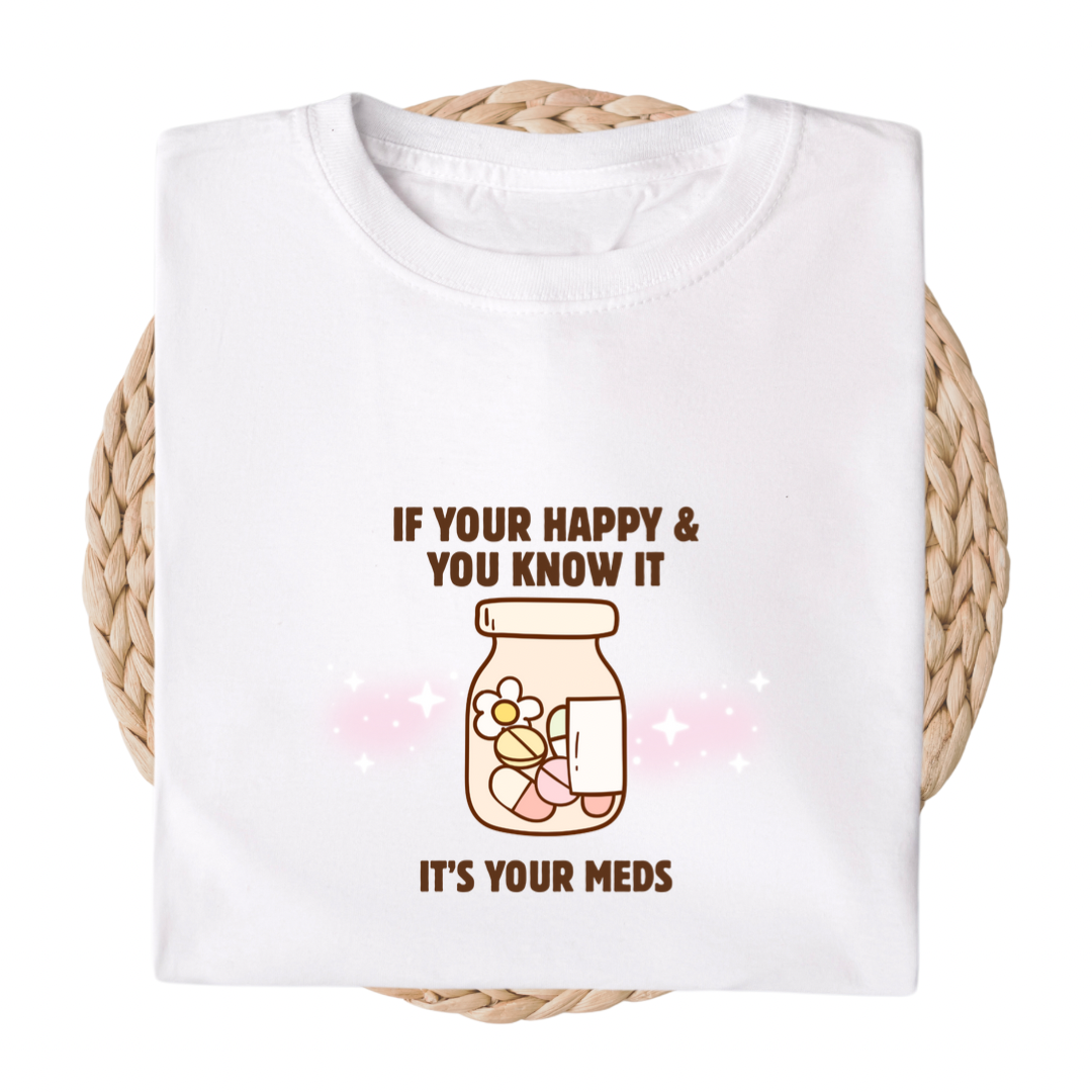 “If Your Happy & You Know It, It’s Your Meds ” Funny Mental Health T-Shirt | Self Care Tee | Anxiety Awareness Gift